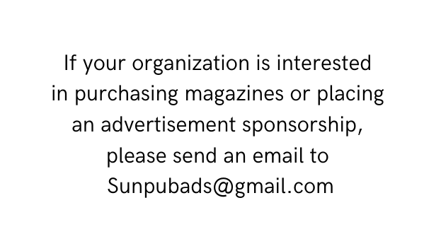 If your organization is interested in purchasing magazines or placing an advertisement sponsorship please send an email to Sunpubads gmail com